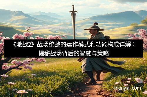 《激战2》战场统战的运作模式和功能构成详解：揭秘战场背后的智慧与策略